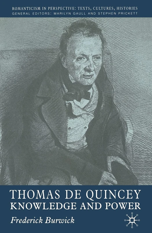 Thomas de Quincey: Knowledge and Power (Romanticism in Perspective:Texts, Cultures, Histories)