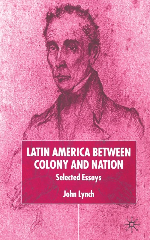 Latin America Between Colony and Nation: Selected Essays (Institute of Latin American Studies)