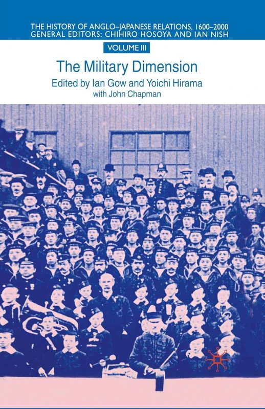 The Military Dimension: Volume III: The Military Dimension (The History of Anglo-Japanese Relations, 1600-2000)