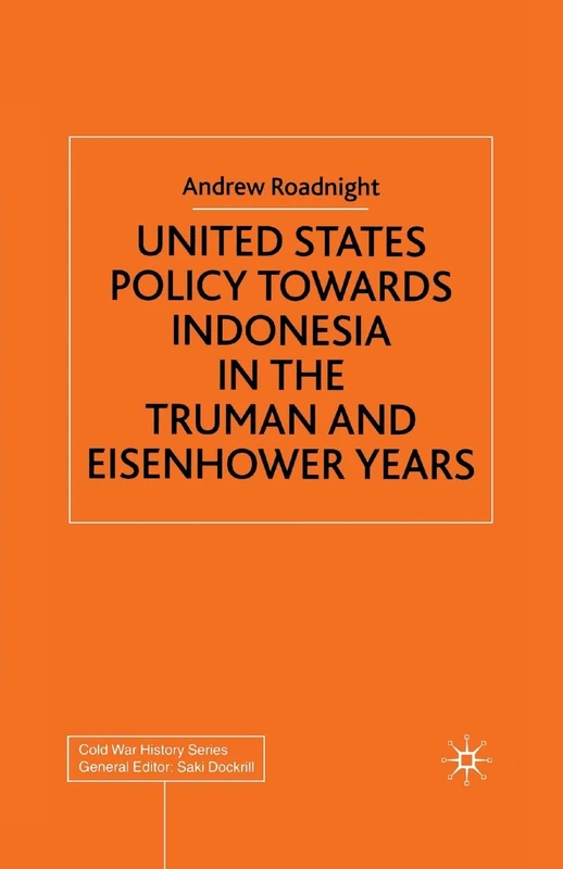 United States Policy Towards Indonesia in the Truman and Eisenhower Years (Cold War History)
