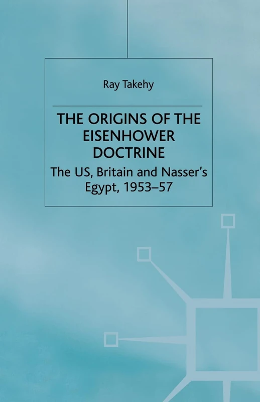 The Origins of the Eisenhower Doctrine: The US, Britain and Nasser's Egypt, 1953-57 (St Antony's Series)