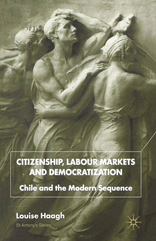 Citizenship, Labour Markets and Democratization: Chile and the Modern Sequence (St Antony's Series)