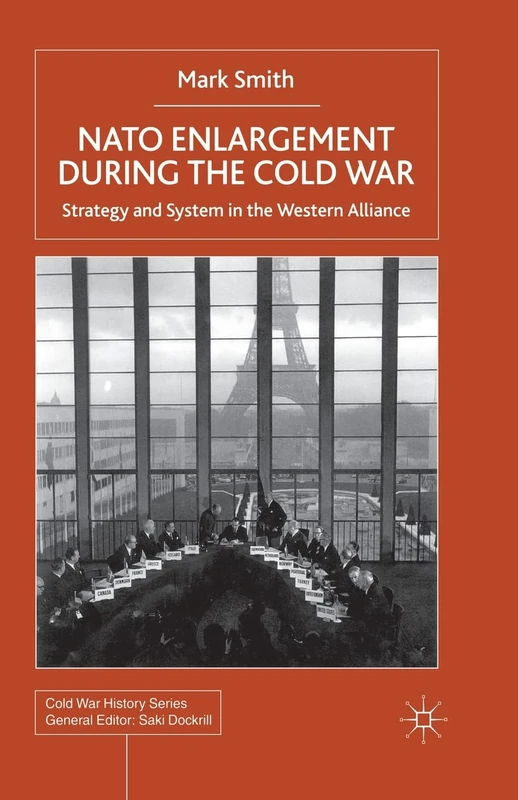 Nato Enlargement During the Cold War: Strategy and System in the Western Alliance (Cold War History)