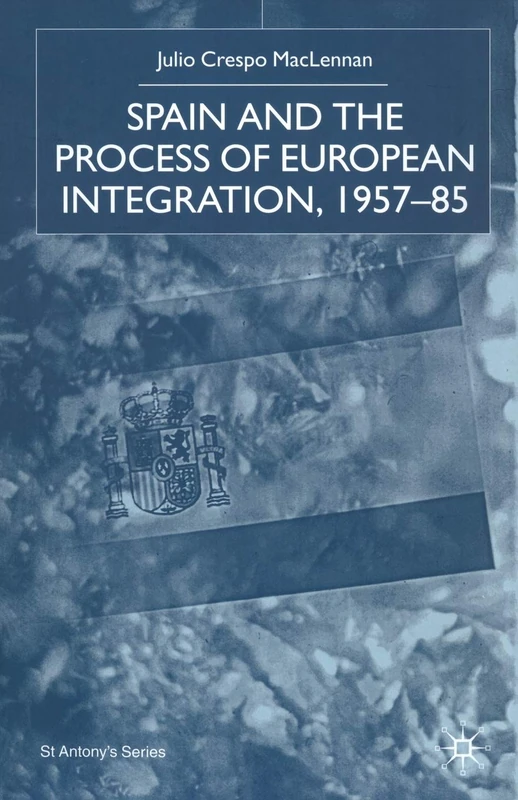 Spain and the Process of European Integration, 1957–85 (St Antony's Series)