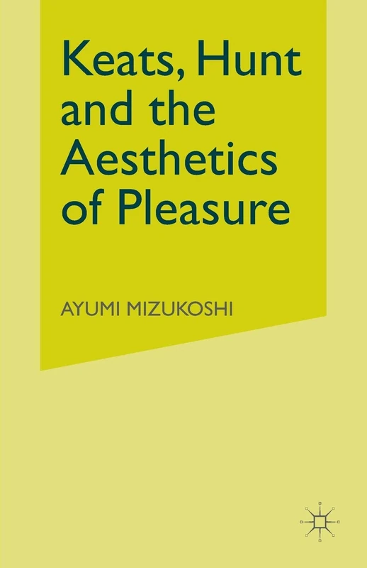 Keats, Hunt and the Aesthetics of Pleasure (Romanticism in Perspective:Texts, Cultures, Histories)