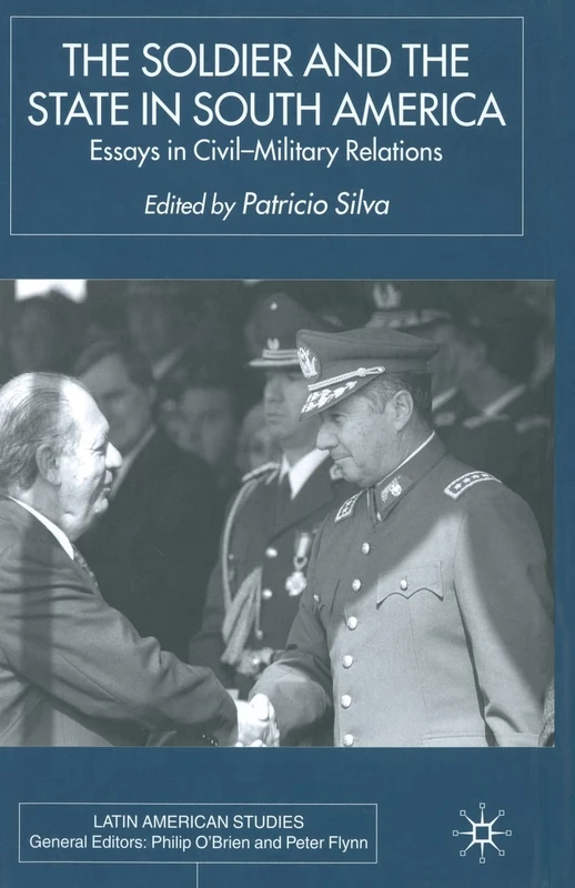 The Soldier and the State in South America: Essays In Civil-Military Relations (Latin American Studies Series)