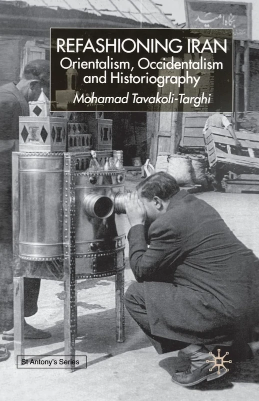 Refashioning Iran: Orientalism, Occidentalism and Historiography (St Antony's Series)