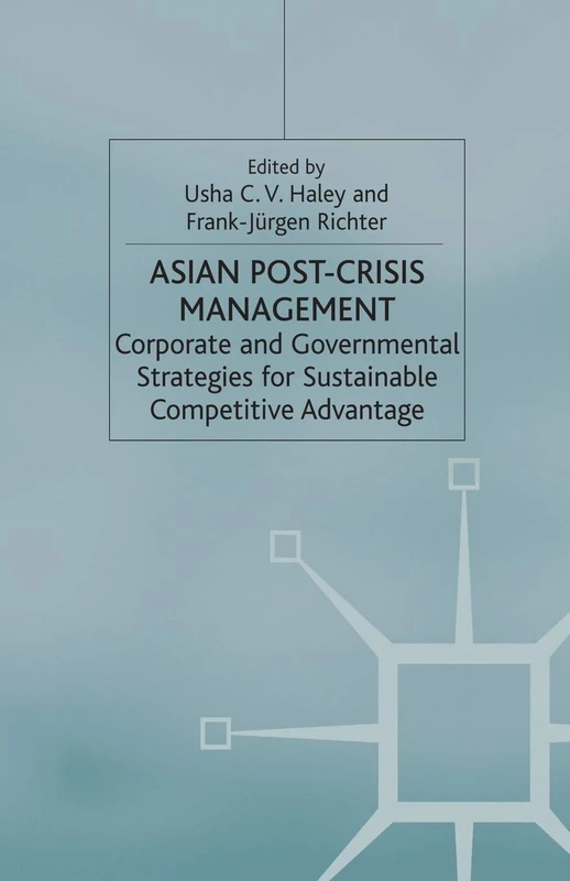 Asian Post-crisis Management: Corporate and Governmental Strategies for Sustainable Competitive Advantage