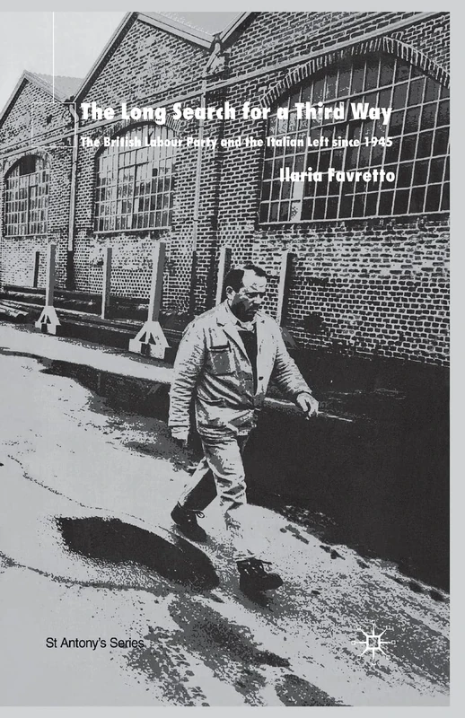 The Long Search for a Third Way: The British Labour Party and the Italian Left Since 1945 (St Antony's Series)