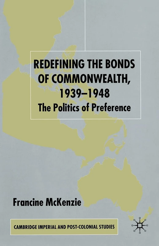 Redefining the Bonds of Commonwealth, 1939-1948: The Politics of Preference (Cambridge Imperial and Post-Colonial Studies)