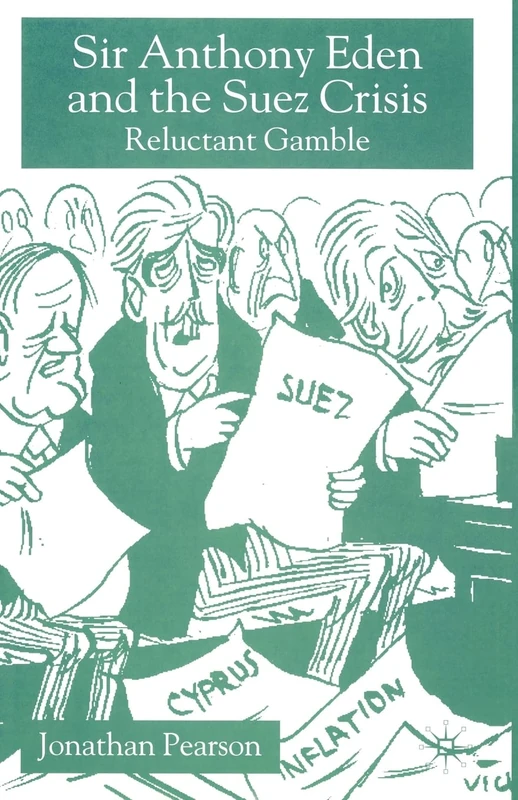 Sir Anthony Eden and the Suez Crisis: Reluctant Gamble