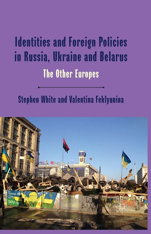 Identities and Foreign Policies in Russia, Ukraine and Belarus: The Other Europes (One Europe or Several?)