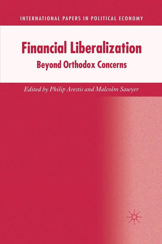 Financial Liberalization: Beyond Orthodox Concerns (International Papers in Political Economy)