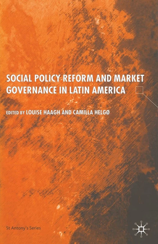 Social Policy Reform and Market Governance in Latin America (St Antony's Series)