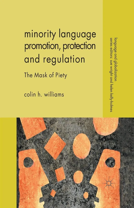 Minority Language Promotion, Protection and Regulation: The Mask of Piety (Language and Globalization)