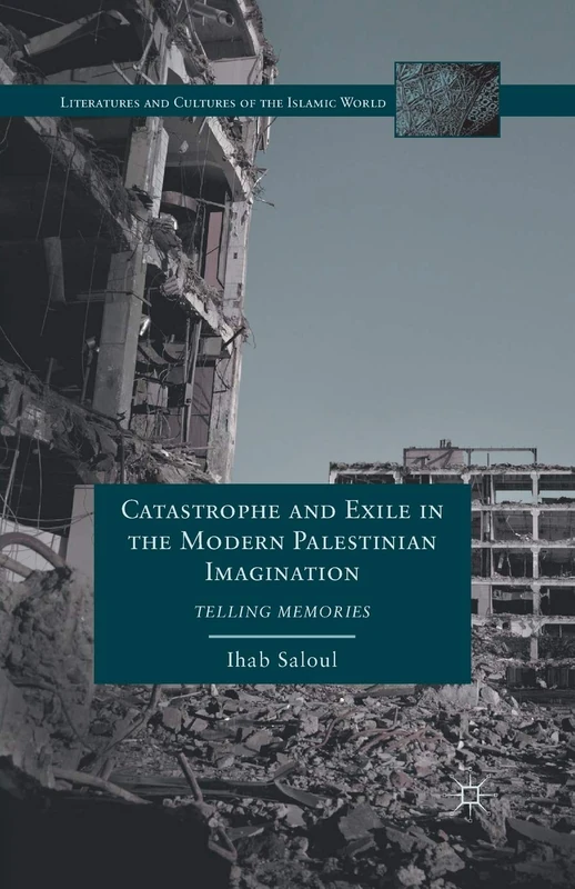 Catastrophe and Exile in the Modern Palestinian Imagination: Telling Memories (Literatures and Cultures of the Islamic World)