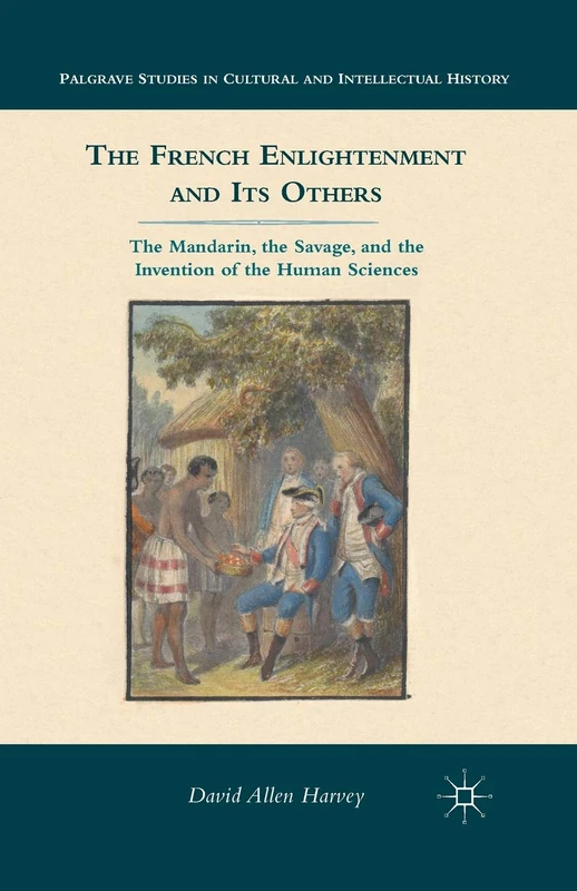 The French Enlightenment and its Others: The Mandarin, the Savage, and the Invention of the Human Sciences (Palgrave Studies in Cultural and Intellectual History)