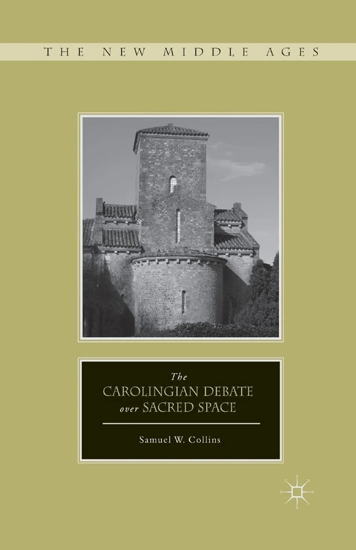 The Carolingian Debate over Sacred Space (The New Middle Ages)