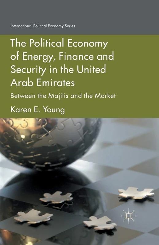 The Political Economy of Energy, Finance and Security in the United Arab Emirates: Between the Majilis and the Market (International Political Economy Series)