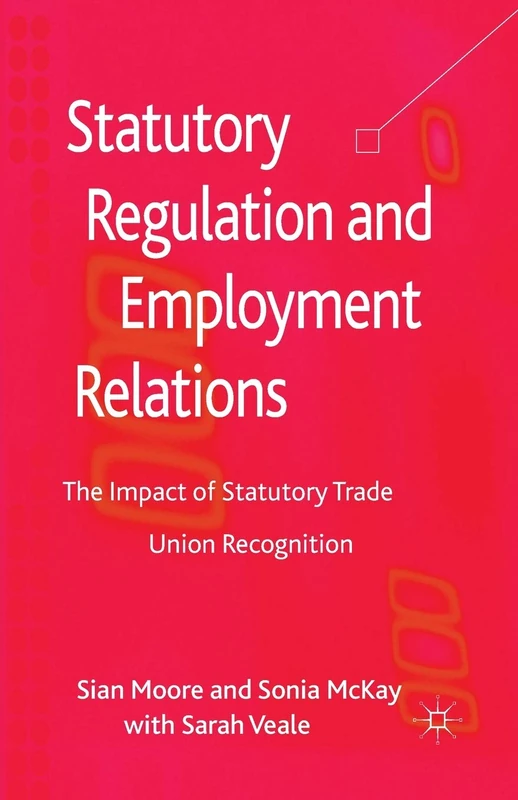 Statutory Regulation and Employment Relations: The Impact of Statutory Trade Union Recognition