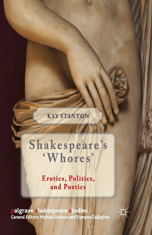 Shakespeare's 'Whores': Erotics, Politics, and Poetics (Palgrave Shakespeare Studies)
