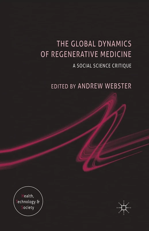 The Global Dynamics of Regenerative Medicine: A Social Science Critique (Health, Technology and Society)