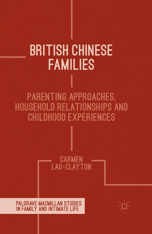 British Chinese Families: Parenting, Relationships and Childhoods (Palgrave Macmillan Studies in Family and Intimate Life)