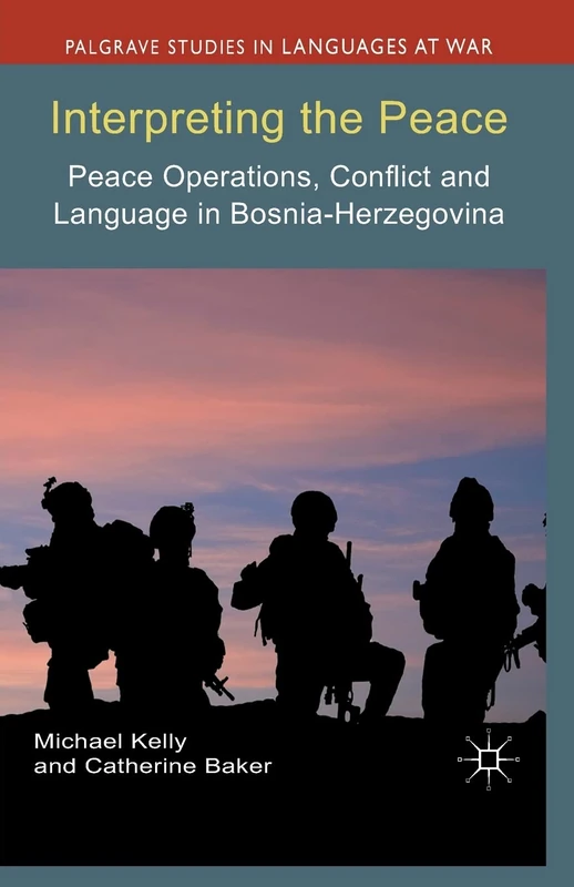 Interpreting the Peace: Peace Operations, Conflict and Language in Bosnia-Herzegovina (Palgrave Studies in Languages at War)