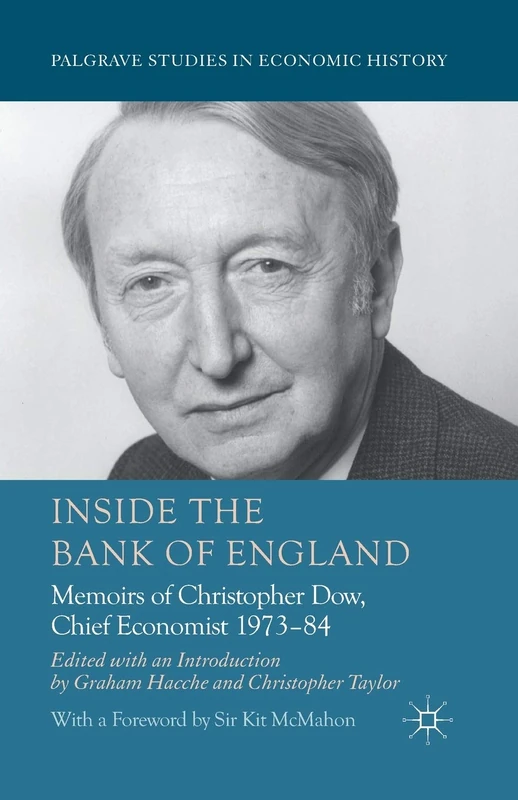 Inside the Bank of England: Memoirs of Christopher Dow, Chief Economist 1973-84 (Palgrave Studies in Economic History)