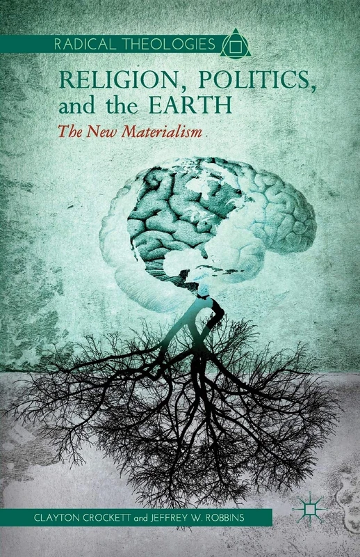 Religion, Politics, and the Earth: The New Materialism (Radical Theologies)