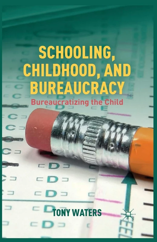 Schooling, Childhood, and Bureaucracy: Bureaucratizing the Child