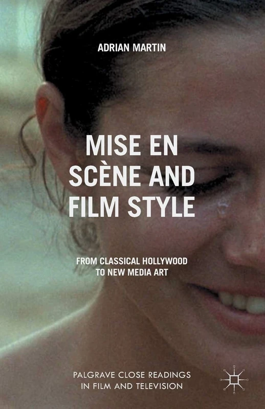 Mise en Scène and Film Style: From Classical Hollywood to New Media Art (Palgrave Close Readings in Film and Television)