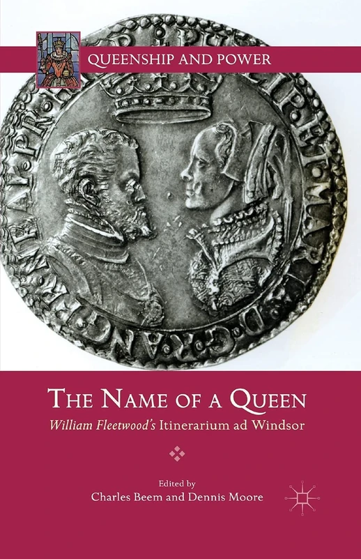 The Name of a Queen: William Fleetwood's Itinerarium ad Windsor (Queenship and Power)