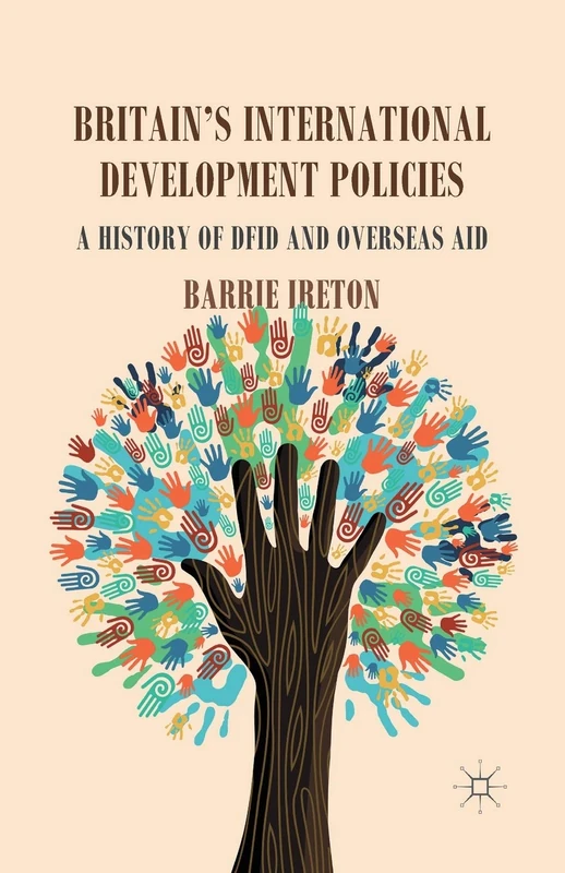 Britain's International Development Policies: A History of DFID and Overseas Aid
