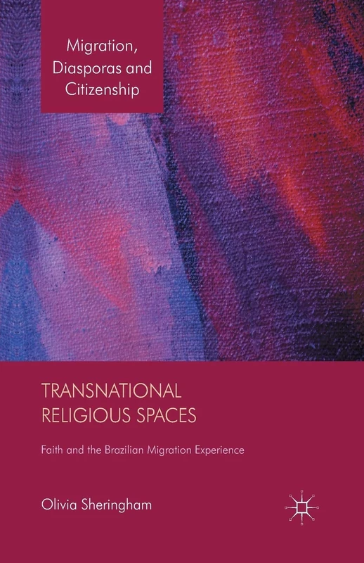 Transnational Religious Spaces: Faith and the Brazilian Migration Experience (Migration, Diasporas and Citizenship)
