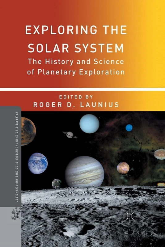 Exploring the Solar System: The History and Science of Planetary Exploration (Palgrave Studies in the History of Science and Technology)