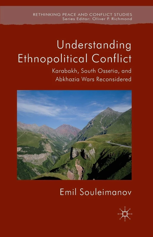 Understanding Ethnopolitical Conflict: Karabakh, South Ossetia, and Abkhazia Wars Reconsidered (Rethinking Peace and Conflict Studies)