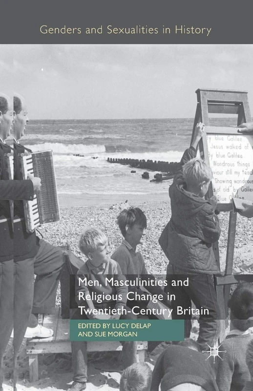 Men, Masculinities and Religious Change in Twentieth-Century Britain (Genders and Sexualities in History)
