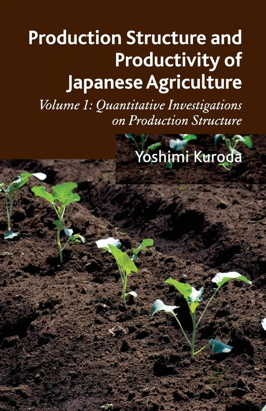Production Structure and Productivity of Japanese Agriculture: Volume 1: Quantitative Investigations on Production Structure