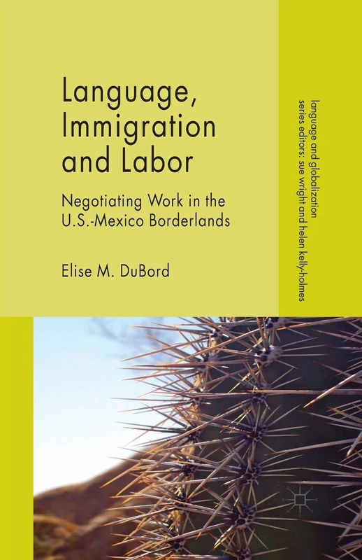 Language, Immigration and Labor: Negotiating Work in the U.S.-Mexico Borderlands (Language and Globalization)