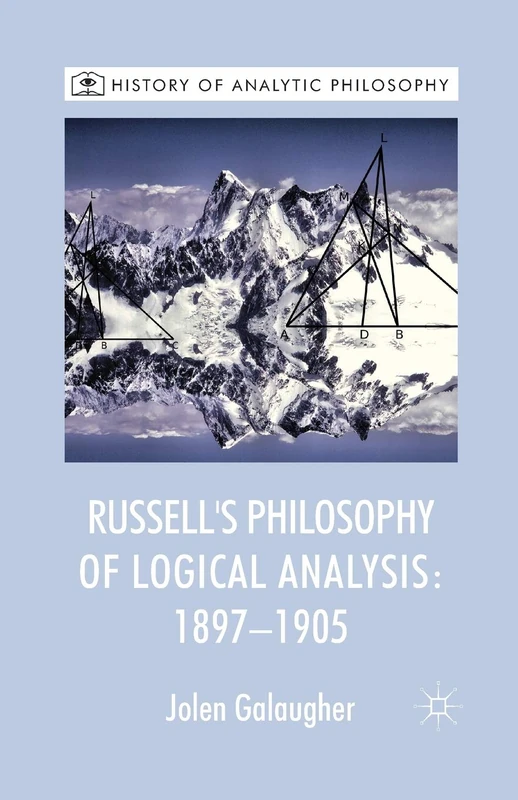 Russell's Philosophy of Logical Analysis, 1897-1905 (History of Analytic Philosophy)