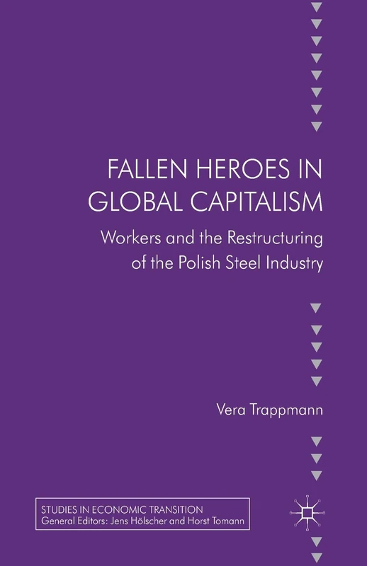 Fallen heroes in global capitalism: Workers and the Restructuring of the Polish Steel Industry (Studies in Economic Transition)
