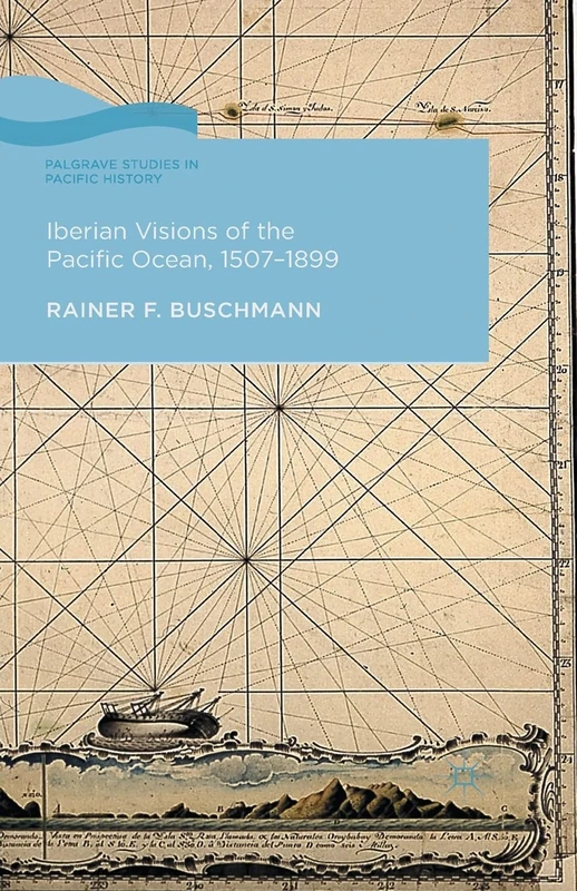 Iberian Visions of the Pacific Ocean, 1507-1899 (Palgrave Studies in Pacific History)