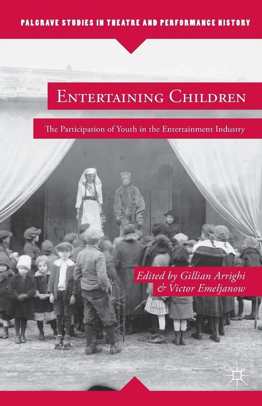Entertaining Children: The Participation of Youth in the Entertainment Industry (Palgrave Studies in Theatre and Performance History)
