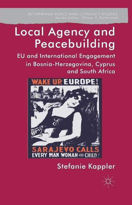 Local Agency and Peacebuilding: EU and International Engagement in Bosnia-Herzegovina, Cyprus and South Africa (Rethinking Peace and Conflict Studies)