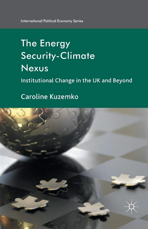 The Energy Security-Climate Nexus: Institutional Change in the UK and Beyond (International Political Economy Series)