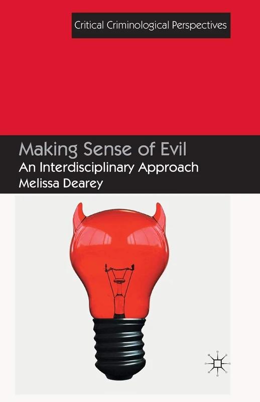 Making Sense of Evil: An Interdisciplinary Approach (Critical Criminological Perspectives)