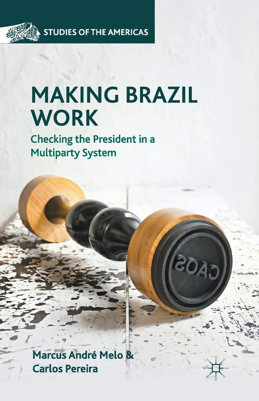 Making Brazil Work: Checking the President in a Multiparty System (Studies of the Americas)