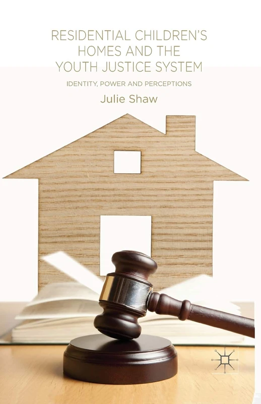 Residential Children's Homes and the Youth Justice System: Identity, Power and Perceptions