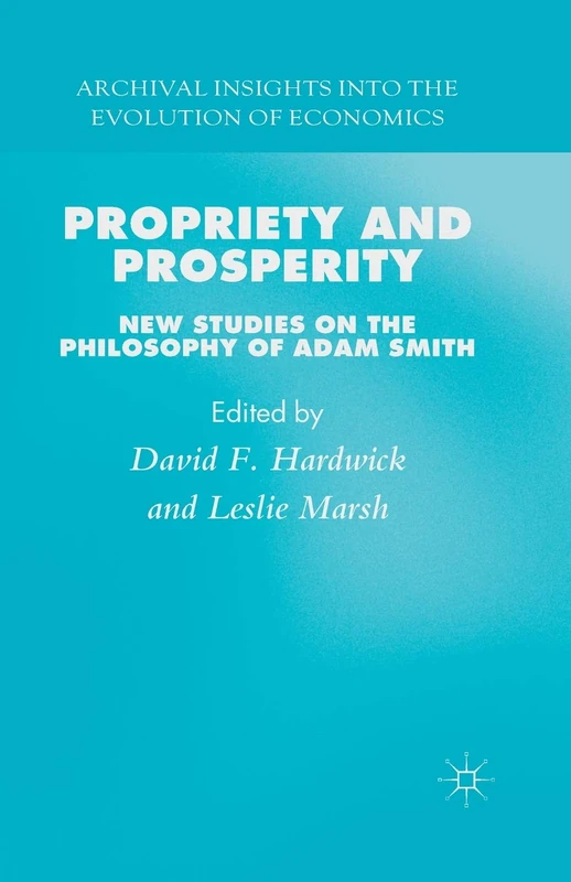 Propriety and Prosperity: New Studies on the Philosophy of Adam Smith (Archival Insights into the Evolution of Economics)